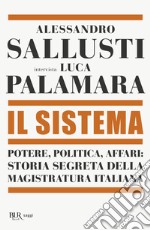 Il sistema. Potere, politica affari: storia segreta della magistratura italiana libro