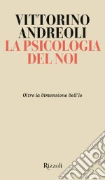 La psicologia del noi. Oltre la dimensione dell'Io libro