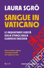 Sangue in Vaticano. Le inquietanti verità sulla strage nella Guardia Svizzera