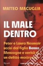 Il male dentro. Peter e Laura Nuemair uccisi dal figlio Benno. Menzogne e verità di un delitto mostruoso