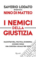 I nemici della giustizia. Magistratura, politica, economia: chi non vuole una giustizia uguale per tutti libro