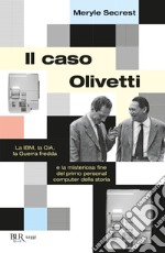 Il caso Olivetti. La IBM, la CIA, la Guerra fredda e la misteriosa fine del primo personal computer della storia