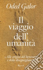 Il viaggio dell'umanità. Alle origini del benessere e della diseguaglianza libro