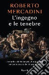 L'ingegno e le tenebre. Leonardo e Michelangelo, due geni rivali nel cuore oscuro del Rinascimento libro di Mercadini Roberto