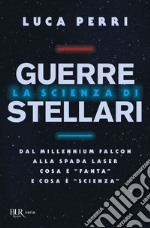 La scienza di Guerre Stellari. Dal Millennium Falcon alla spada laser cosa è «fanta» e cosa è «scienza» libro