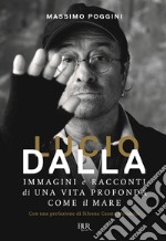 Lucio Dalla. Immagini e racconti di una vita profonda come il mare libro