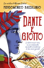 Dante e Giotto. La storia un po' vera, un po' romanzata, ma molto avventurosa di due amici geniali libro