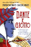 Dante e Giotto. La storia un po' vera, un po' romanzata, ma molto avventurosa di due amici geniali libro