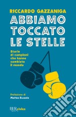 Abbiamo toccato le stelle. Storie di campioni che hanno cambiato il mondo libro