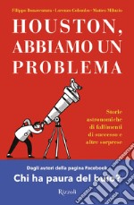 Houston, abbiamo un problema. Storie astronomiche di fallimenti di successo e altre sorprese libro