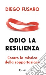 Odio la resilienza. Contro la mistica della sopportazione libro