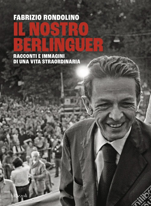 Il nostro Berlinguer. Racconti e immagini di una vita straordinaria