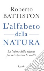 L'alfabeto della natura. La lezione della scienza per interpretare la realtà libro