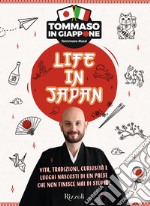 Life in Japan. Vita, tradizioni, curiosità e luoghi nascosti di un paese che non finisce mai di stupire libro