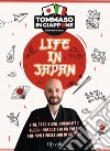 Life in Japan. Vita, tradizioni, curiosità e luoghi nascosti di un paese che non finisce mai di stupire libro