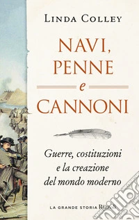 Navi, penne e cannoni. Guerre, costituzioni e la creazione del mondo moderno