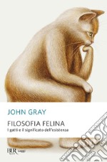 Filosofia felina. I gatti e il significato dell'esistenza libro