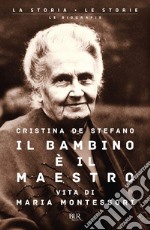 Il bambino è il maestro. Vita di Maria Montessori libro