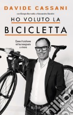 Ho voluto la bicicletta. Come il ciclismo mi ha insegnato a vivere libro