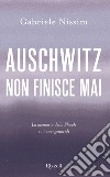 Auschwitz non finisce mai. La memoria della Shoah e i nuovi genocidi libro di Nissim Gabriele