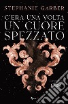 C'era una volta un cuore spezzato libro di Garber Stephanie