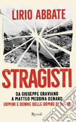 Stragisti. Da Giuseppe Graviano a Matteo Messina Denaro. Uomini e donne delle bombe di Mafia libro