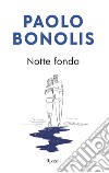 Notte fonda libro di Bonolis Paolo