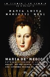 Maria de' Medici. Intrighi, ascesa e caduta della principessa italiana che divenne regina di Francia libro