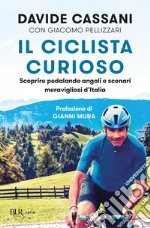 Il ciclista curioso. Scoprire pedalando angoli e scenari meravigliosi d'Italia libro