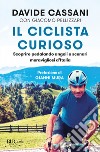 Il ciclista curioso. Scoprire pedalando angoli e scenari meravigliosi d'Italia libro