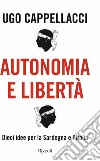 Autonomia e libertà. Dieci idee per la Sardegna e l'Italia libro