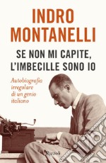 Se non mi capite, l'imbecille sono io. Autobiografia irregolare di un genio italiano libro