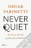 Never quiet. La mia storia (autorizzata malvolentieri) libro di Farinetti Oscar