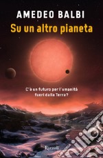 Su un altro pianeta. C'è un futuro per l'umanità fuori dalla Terra? libro