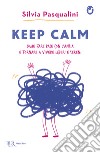 Keep calm! Come fare pace con l'ansia e tornare a vivere liberi e sereni libro