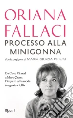 Processo alla minigonna. Da Coco Chanel a Mary Quant l'impero della moda tra genio e follia libro