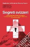 Segreti svizzeri. Il ruolo dei banchieri svizzeri nell'occultare le ricchezze di evasori, dittatori, mafiosi e della chiesa con l'aiuto dei politici libro