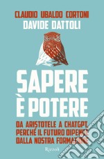 Sapere è potere. Da Aristotele a Chatgpt, perché il futuro dipende dalla nostra formazione