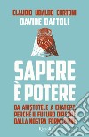 Sapere è potere. Da Aristotele a Chatgpt, perché il futuro dipende dalla nostra formazione libro