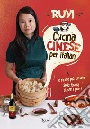 Cucina cinese per italiani. Le ricette più famose sulla tavola di tutti i giorni libro