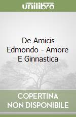 De Amicis Edmondo - Amore E Ginnastica libro