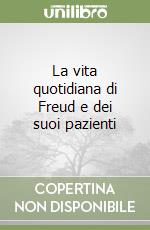 La vita quotidiana di Freud e dei suoi pazienti libro