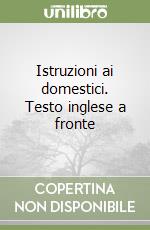 Istruzioni ai domestici. Testo inglese a fronte libro