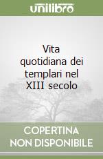 Vita quotidiana dei templari nel XIII secolo libro