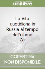 La Vita quotidiana in Russia al tempo dell'ultimo Zar libro