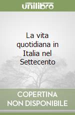 La vita quotidiana in Italia nel Settecento