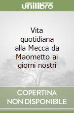 Vita quotidiana alla Mecca da Maometto ai giorni nostri