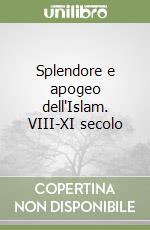 Splendore e apogeo dell'Islam. VIII-XI secolo libro