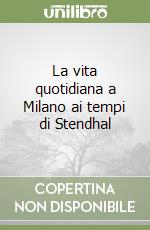 La vita quotidiana a Milano ai tempi di Stendhal