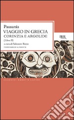 Viaggio in Grecia. Guida antiquaria e artistica. Testo greco a fronte. Vol. 2: Corinzia e Argolide libro